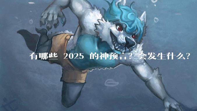 有哪些 2025 的神预言？会发生什么？
